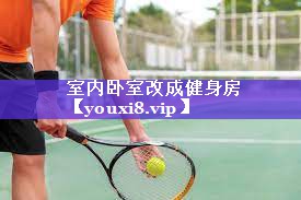 室内卧室改成健身房