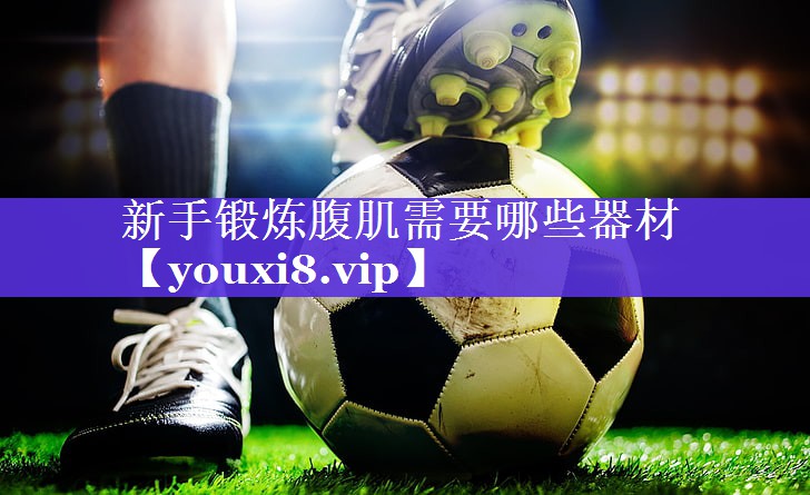新手锻炼腹肌需要哪些器材