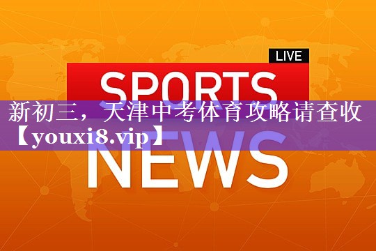 新初三，天津中考体育攻略请查收