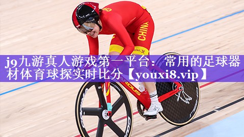 j9九游真人游戏第一平台：常用的足球器材体育球探实时比分