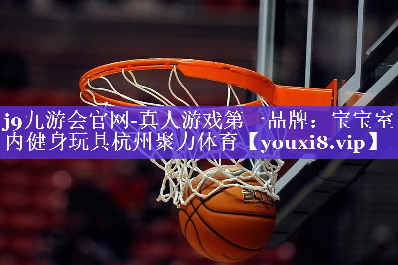 j9九游会官网-真人游戏第一品牌：宝宝室内健身玩具杭州聚力体育