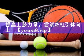 提高上肢力量，尝试双杠引体向上！