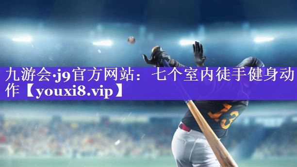 七个室内徒手健身动作 七个室内徒手健身动作