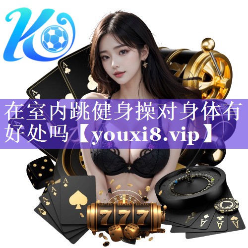 在室内跳健身操对身体有好处吗 在室内跳健身操对身体有好处吗