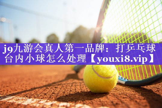 打乒乓球台内小球怎么处理 打乒乓球台内小球怎么处理