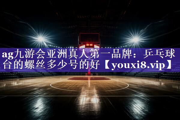 乒乓球台的螺丝多少号的好 乒乓球台的螺丝多少号的好