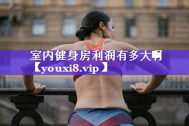 室内健身房利润有多大啊
